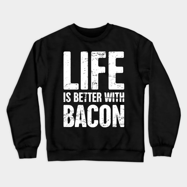 Life Is Better With Bacon Crewneck Sweatshirt by MeatMan